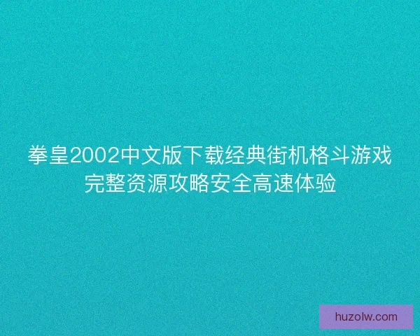 拳皇2002中文版下载经典街机格斗游戏完整资源攻略安全高速体验
