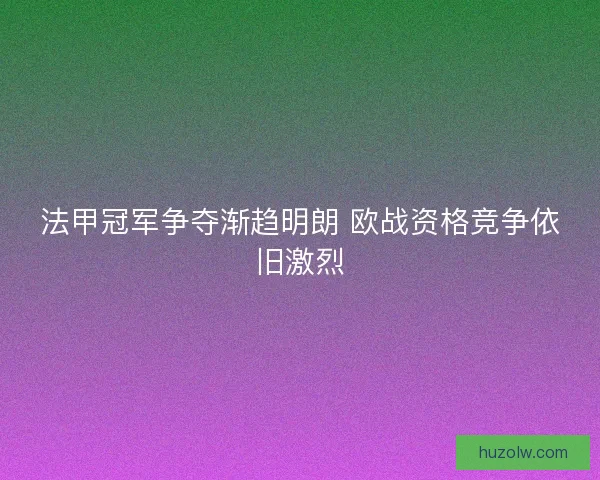 法甲冠军争夺渐趋明朗 欧战资格竞争依旧激烈