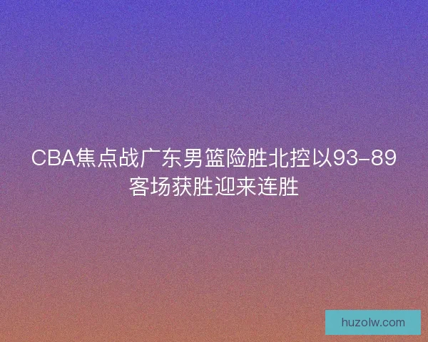 CBA焦点战广东男篮险胜北控以93-89客场获胜迎来连胜 CBA焦点战广东男篮险胜北控以93-89客场获胜迎来连胜
